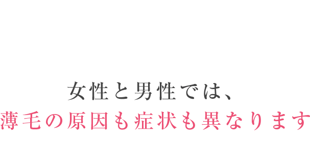 女性と男性では、薄毛の原因も症状も異なります